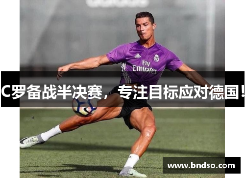 C罗备战半决赛，专注目标应对德国！