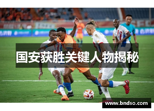 国安获胜关键人物揭秘