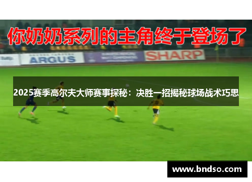 2025赛季高尔夫大师赛事探秘：决胜一招揭秘球场战术巧思